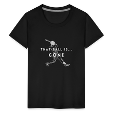 Load image into Gallery viewer, That Ball Is...Gone! Kids&#39; Premium T-Shirt - black
